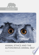 Animal ethics and the autonomous animal self.