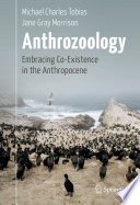 Anthrozoology : Embracing Co-Existence in the Anthropocene.