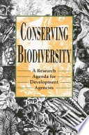 Conserving biodiversity : a research agenda for development agencies : report of a Panel of the Board on Science and Technology for International Development U.S. National Research Council.