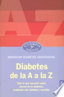 Diabetes de la A a la Z : todo lo que necesita saber acerca de la diabetes, explicado con claridad y sencillez. /