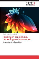 Inversión en ciencia, tecnología e innovación : proyectando a Costa Rica.