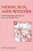 Moon, Sun, and Witches : Gender Ideologies and Clas in Inca and Colonial Peru. /