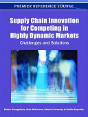 Supply chain innovation for competing in highly dynamic markets : challenges and solutions /
