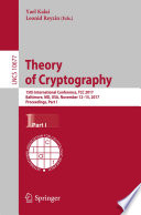 Theory of Cryptography : 15th International Conference, TCC 2017, Baltimore, MD, USA, November 12-15, 2017, Proceedings, Part I /