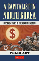 A capitalist in North Korea : my seven years in the hermit kingdom /