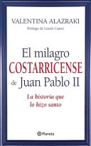 El milagro costarricense de Juan Pablo II : la historia que lo hizo santo /