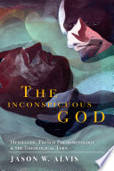 The inconspicuous God : Heidegger, French phenomenology and the theological turn /