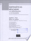 Matemáticas aplicadas a la administración, y a la economía / Jagdish C. Arya, Robin W. Lardner ; traducción y revisión técnica: Víctor Hugo Ibarra Mercado