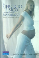 El ejercicio físico durante el embarazo : para vivir un embarazo en forma. /
