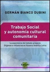 Trabajo social y autonomía cultural comunitaria : la experiencia del método-proyecto Orígenes e Influencias en nuestra América Latina /