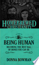 The homebrewed christianity guide to being human : becoming the best bag of bones you can be /