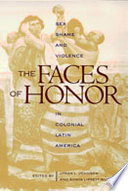 The faces of honor : sex, shame, and violence in Colonial Latin America /