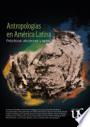 Antropologías en América Latina : prácticas, alcances y retos /