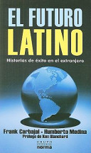 El futuro latino : historias de éxito en el extranjero /