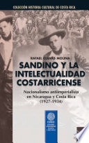 Sandino y la intelectualidad costarricense : nacionalismo antiimperialista en Nicaragua y Costa Rica (1927-1934) /