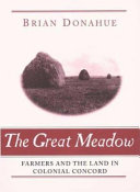 The great meadow : farmers and the land in colonial Concord /