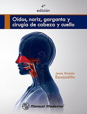 Oídos, nariz, garganta y cirugía de cabeza y cuello / Jesús Ramón Escajadillo ; editor: Raúl Ossio Vela