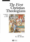 The first Christian theologians: an introduction to theology in early church /
