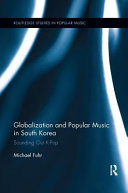 Globalization and popular music in South Korea : sounding out K-pop /