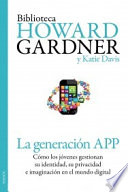 La generación App : cómo los jóvenes gestionan su identidad, su privacidad y su imaginación en el mundo digital /