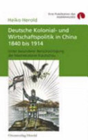 Deutsche kolonial-und Wirtschaftspolitik in China 1840 bis 1914 : unter besonderer Berückjsichtigung der Marinekolonie Kiautschou /