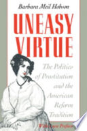 Uneasy virtue : the politics of prostitution and the American Reform tradition : with a new preface /