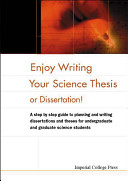 Enjoy writing your science thesis or dissertation : a step by step guide to planning and writing dissertations and theses for undergraduate and graduate science students /