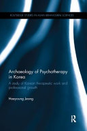 Archaeology of psychotherapy in Korea : A study of Korean therapeutic work and professional growth /