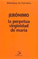 La perpetua virginidad de María : Jerónimo ; introducción, traducción y notas de Guillermo Pons Pons.