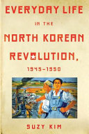 Everyday life in the North Korean Revolution, 1945-1950 /
