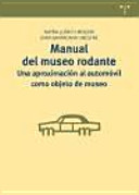 Manual del museo rodante : una aproximación al automóvil como objeto de museo /