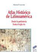 Atlas histórico de Latinoamérica : desde la prehistoria al siglo XXI