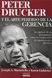 Peter Drucker y el arte perdido de la gerencia : la vigencia de su pensamiento sobre la construcción de organizaciones efectivas /