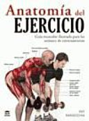 Anatomía del ejercicio : guía muscular ilustrada para las sesiones de entrenamiento /