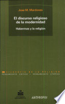 El discurso religioso de la modernidad: Habermas y la religion/ José Maria Mardones