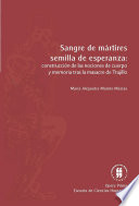Sangre de mártires, semilla de esperanza : construcción de las nociones de cuerpo y memoria tras la masacre de Trujillo /