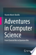 Adventures in computer science : from classical bits to quantum bits /