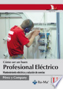 Cómo ser un buen profesional eléctrico : mantenimiento eléctrico y solución de averías /