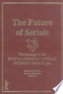 The Future of serials: proceedings of the North American Serials Interest Group, Inc., Sth Annual Conference June 2-5, 1990, Brock University St. Catharines, Ontario /