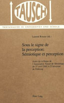 Sous le signe de la perception : sémiotique et perception : actes du colloque de l'Association Suisse de Sémiotique du 27 avril 2001 à l'Université de Fribourg /