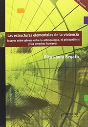 Las estructuras elementales de la violencia : ensayos sobre género entre la antropología, el psicoanálisis y los derechos humanos /