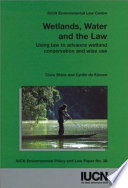 Wetlands, water, and the law : using law to advance wetland conservation and wise use /