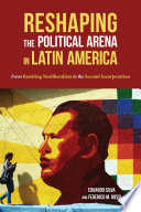 Reshaping the political arena in Latin America : from resisting neoliberalism to the second incorporation /
