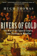 Rivers of gold : the rise of the spanish empire, from Columbus to Magellan /
