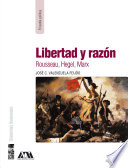 Libertad y razón : Rousseau, Hegel, Marx /