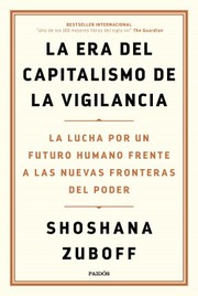 La era del capitalismo de la vigilancia : la lucha por un futuro humano frente a las nuevas fronteras del poder /